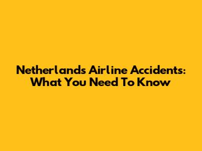 Netherlands Airline Accidents: What You Need To Know