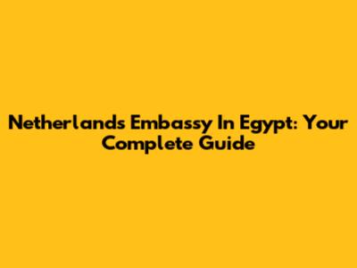 Netherlands Embassy In Egypt: Your Complete Guide