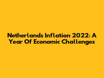 Netherlands Inflation 2022: A Year Of Economic Challenges