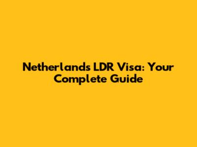 Netherlands LDR Visa: Your Complete Guide