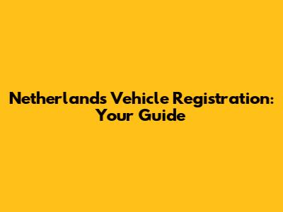 Netherlands Vehicle Registration: Your Guide