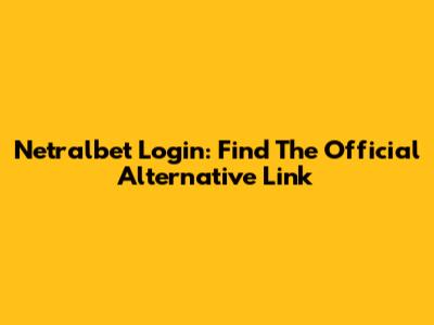 Netralbet Login: Find The Official Alternative Link