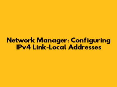 Network Manager: Configuring IPv4 Link-Local Addresses