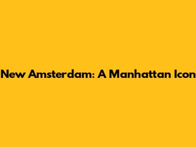 New Amsterdam: A Manhattan Icon