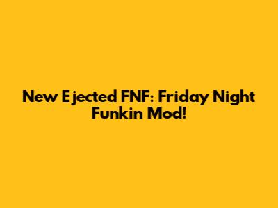 New Ejected FNF: Friday Night Funkin' Mod!