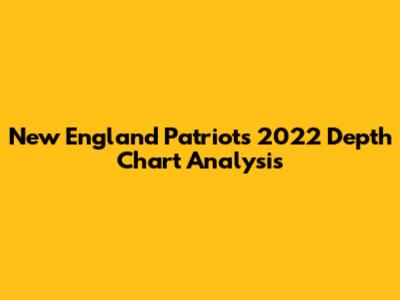 New England Patriots 2022 Depth Chart Analysis