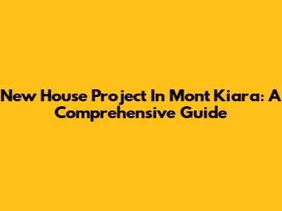 New House Project In Mont Kiara: A Comprehensive Guide