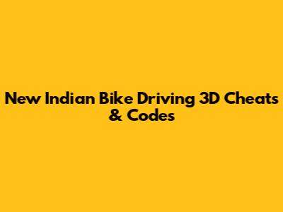 New Indian Bike Driving 3D Cheats & Codes