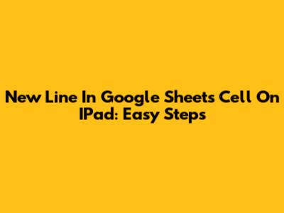 New Line In Google Sheets Cell On IPad: Easy Steps