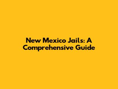 New Mexico Jails: A Comprehensive Guide