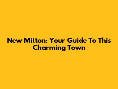 New Milton: Your Guide To This Charming Town