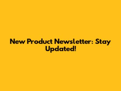 New Product Newsletter: Stay Updated!