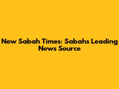 New Sabah Times: Sabah's Leading News Source