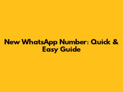 New WhatsApp Number: Quick & Easy Guide