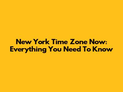 New York Time Zone Now: Everything You Need To Know