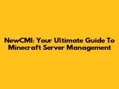 NewCMI: Your Ultimate Guide To Minecraft Server Management