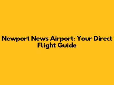 Newport News Airport: Your Direct Flight Guide