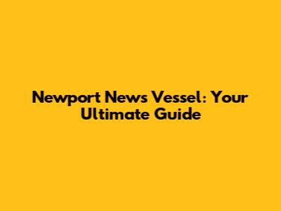 Newport News Vessel: Your Ultimate Guide
