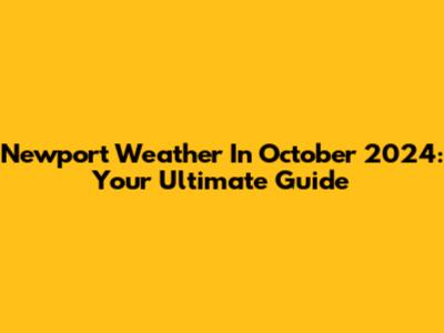 Newport Weather In October 2024: Your Ultimate Guide