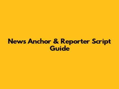 News Anchor & Reporter Script Guide