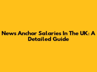 News Anchor Salaries In The UK: A Detailed Guide