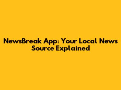 NewsBreak App: Your Local News Source Explained
