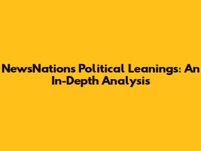 NewsNation's Political Leanings: An In-Depth Analysis
