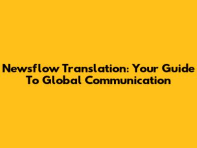 Newsflow Translation: Your Guide To Global Communication