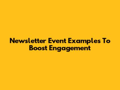 Newsletter Event Examples To Boost Engagement