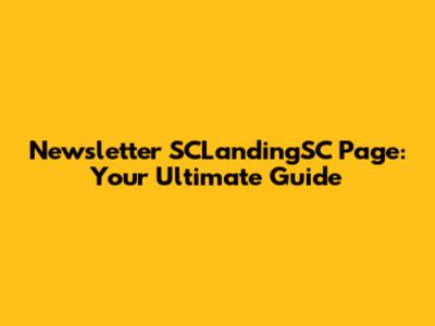 Newsletter SCLandingSC Page: Your Ultimate Guide