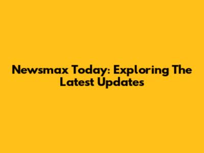 Newsmax Today: Exploring The Latest Updates