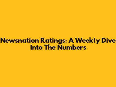 Newsnation Ratings: A Weekly Dive Into The Numbers