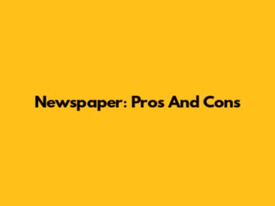 Newspaper: Pros And Cons