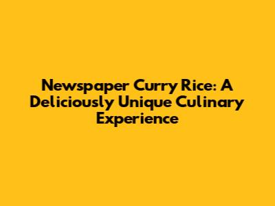 Newspaper Curry Rice: A Deliciously Unique Culinary Experience