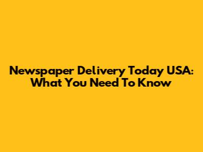 Newspaper Delivery Today USA: What You Need To Know