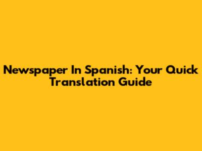 Newspaper In Spanish: Your Quick Translation Guide