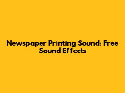 Newspaper Printing Sound: Free Sound Effects