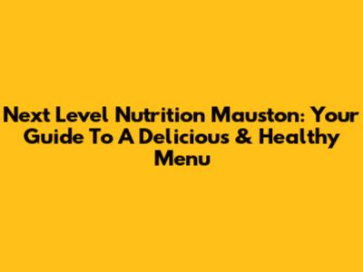 Next Level Nutrition Mauston: Your Guide To A Delicious & Healthy Menu