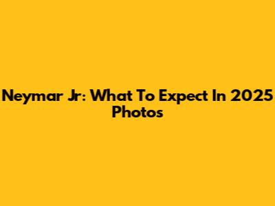 Neymar Jr: What To Expect In 2025 Photos