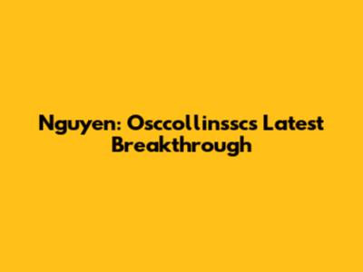 Nguyen: Osccollinssc's Latest Breakthrough