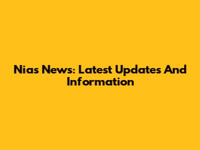 Nias News: Latest Updates And Information