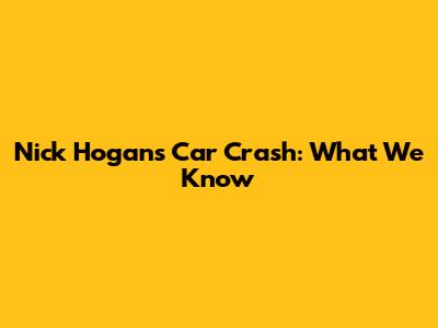 Nick Hogan's Car Crash: What We Know