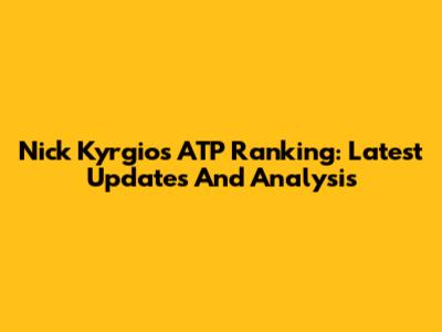 Nick Kyrgios ATP Ranking: Latest Updates And Analysis
