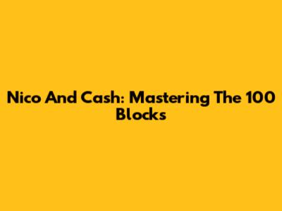 Nico And Cash: Mastering The 100 Blocks
