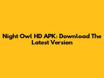 Night Owl HD APK: Download The Latest Version