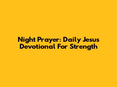 Night Prayer: Daily Jesus Devotional For Strength