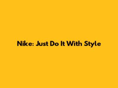 Nike: Just Do It With Style