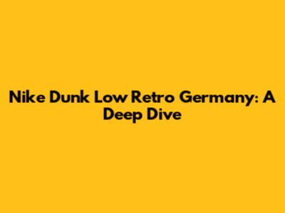 Nike Dunk Low Retro Germany: A Deep Dive