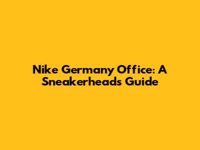 Nike Germany Office: A Sneakerhead's Guide