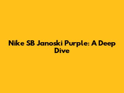 Nike SB Janoski Purple: A Deep Dive